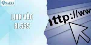 Link vào BL555 - Cập Nhật Đường Dẫn Mới, Truy Cập An Toàn