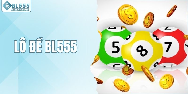 Lô đề BL555 - Bùng Nổ Trải Nghiệm Số Minh Bạch