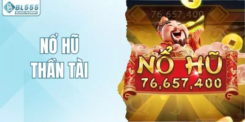 Nổ Hũ Thần Tài - Bí Quyết Giúp Bạn Kiếm Tiền Khủng Tại BL555