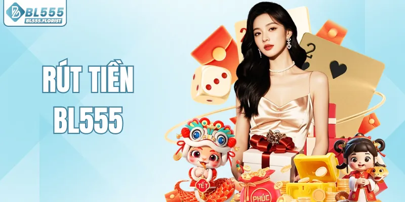 Rút Tiền BL555 Nhanh Chóng – Hỗ Trợ 24/7 Không Gián Đoạn